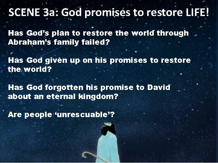 SCENE 3 a: God promises to restore LIFE! Has God’s plan to restore the