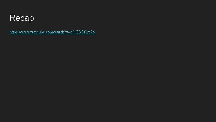 Recap https: //www. youtube. com/watch? v=b. CQBSf 1 rb 7 o 