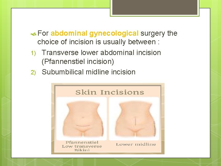  For abdominal gynecological surgery the choice of incision is usually between : 1)