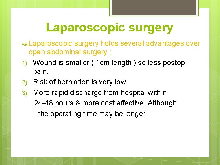 Laparoscopic surgery holds several advantages over open abdominal surgery : 1) Wound is smaller