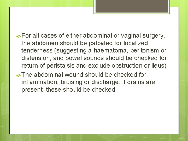  For all cases of either abdominal or vaginal surgery, the abdomen should be