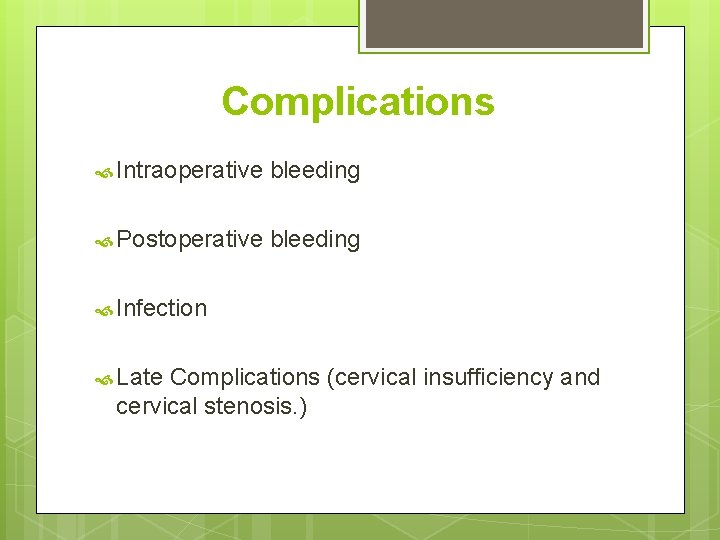 Complications Intraoperative bleeding Postoperative bleeding Infection Late Complications (cervical insufficiency and cervical stenosis. )