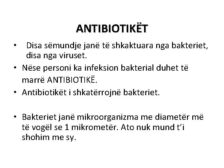 ANTIBIOTIKËT • Disa sëmundje janë të shkaktuara nga bakteriet, disa nga viruset. • Nëse