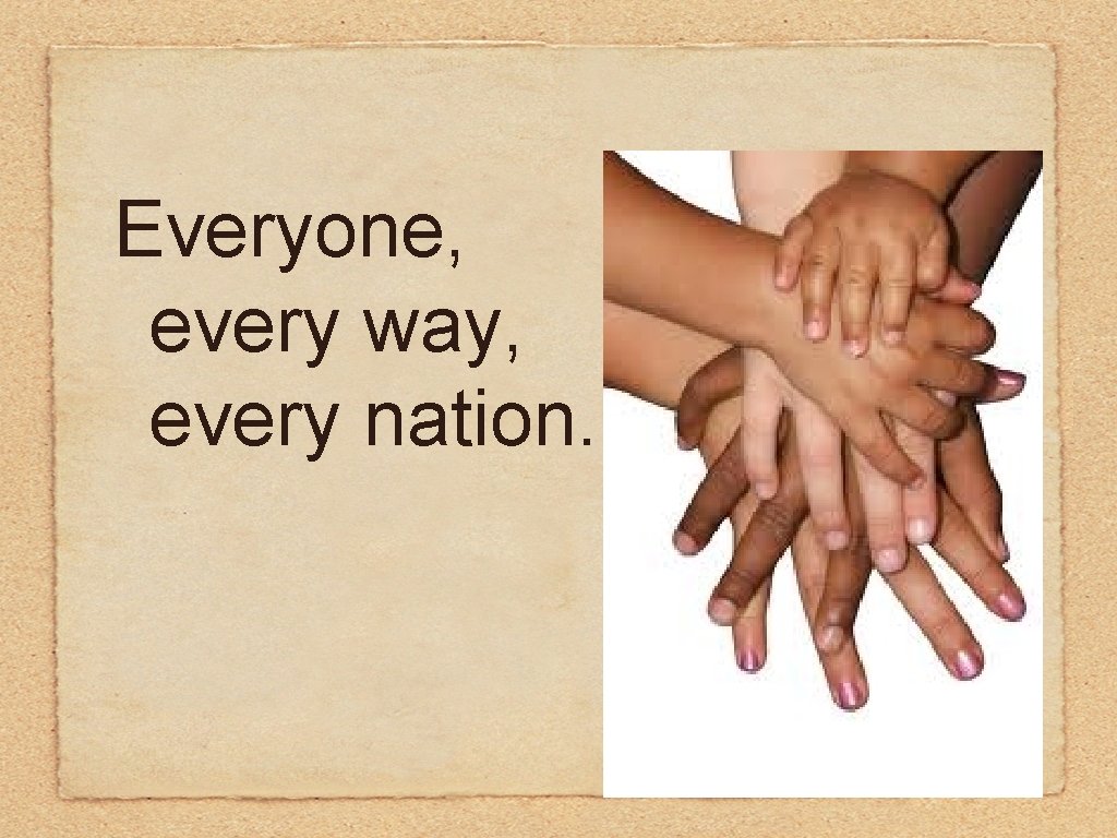 Everyone, every way, every nation. 