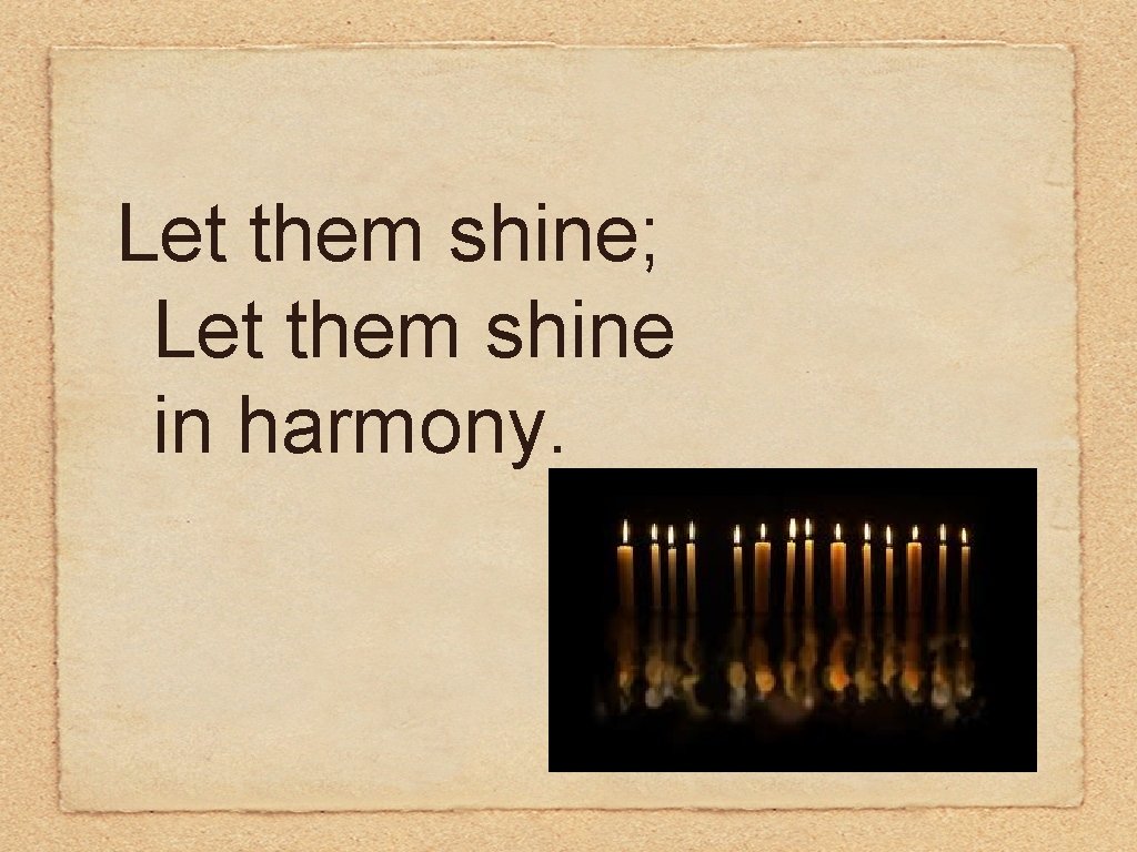 Let them shine; Let them shine in harmony. 