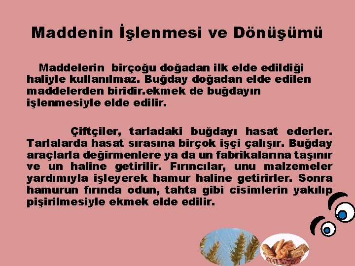 Maddenin İşlenmesi ve Dönüşümü Maddelerin birçoğu doğadan ilk elde edildiği haliyle kullanılmaz. Buğday doğadan