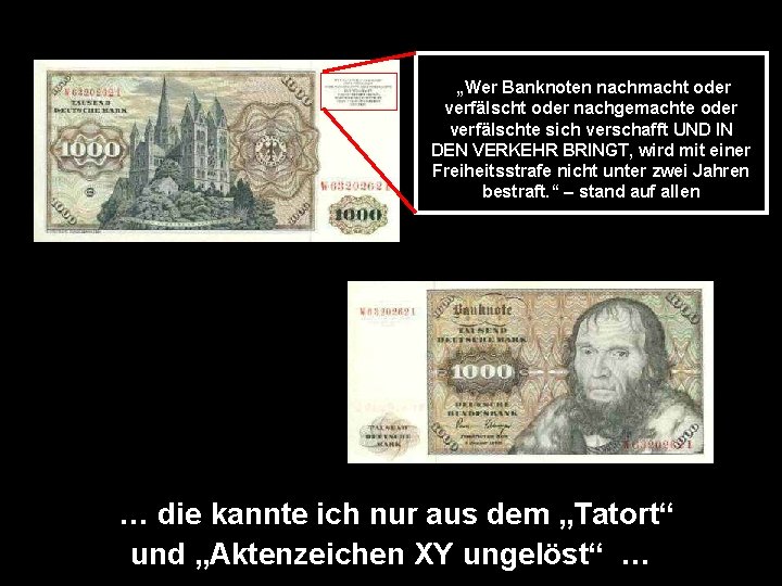 „Wer Banknoten nachmacht oder verfälscht oder nachgemachte oder verfälschte sich verschafft UND IN DEN