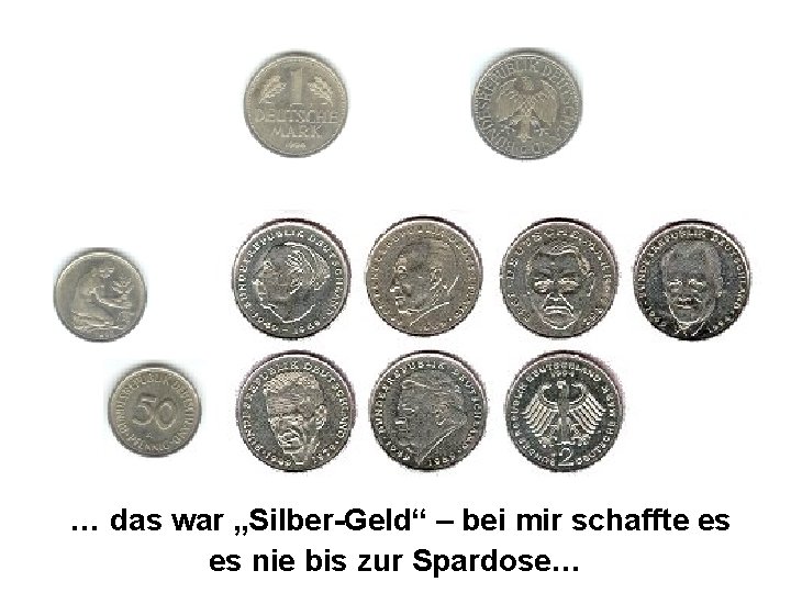 … das war „Silber-Geld“ – bei mir schaffte es es nie bis zur Spardose…