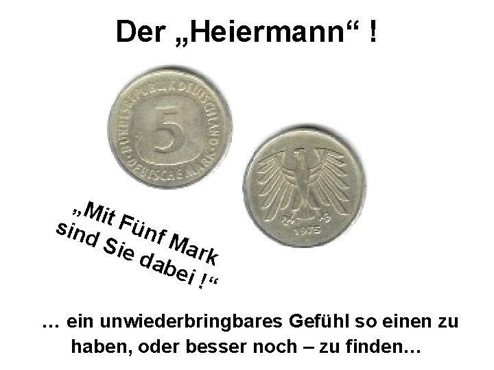 Der „Heiermann“ ! „Mi sin t Fünf d. S ie d Mark abe i