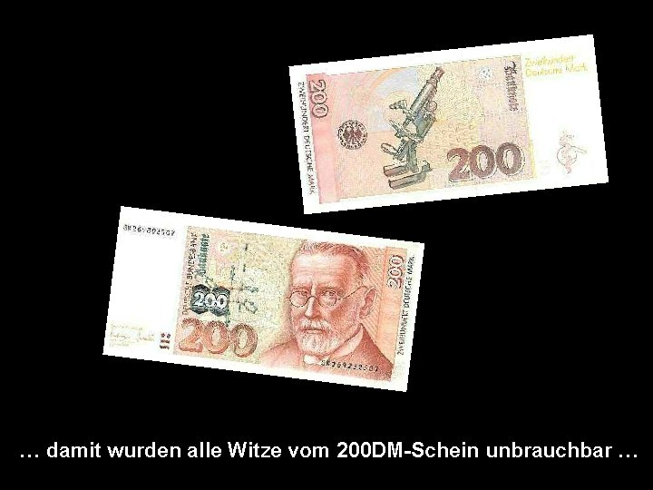 … damit wurden alle Witze vom 200 DM-Schein unbrauchbar … 