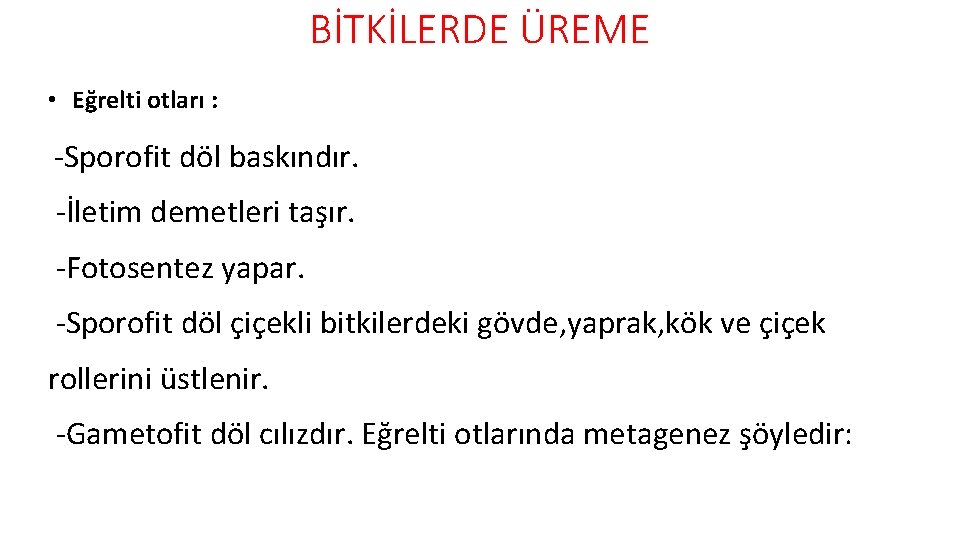 BİTKİLERDE ÜREME • Eğrelti otları : -Sporofit döl baskındır. -İletim demetleri taşır. -Fotosentez yapar.