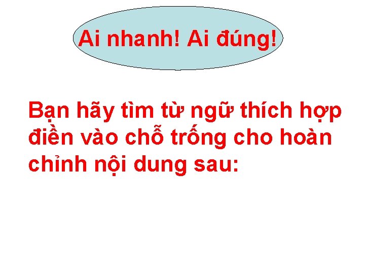 Ai nhanh! Ai đúng! Bạn hãy tìm từ ngữ thích hợp điền vào chỗ