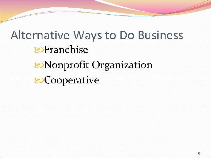 Alternative Ways to Do Business Franchise Nonprofit Organization Cooperative 15 