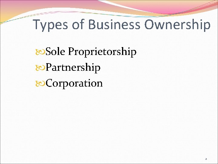 Types of Business Ownership Sole Proprietorship Partnership Corporation 2 