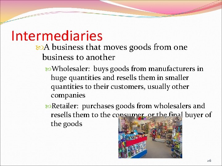 Intermediaries A business that moves goods from one business to another Wholesaler: buys goods