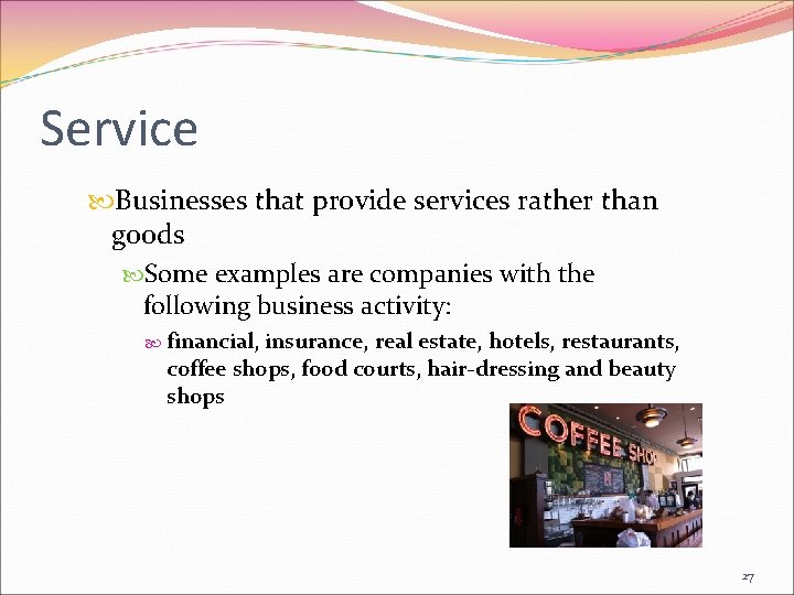 Service Businesses that provide services rather than goods Some examples are companies with the