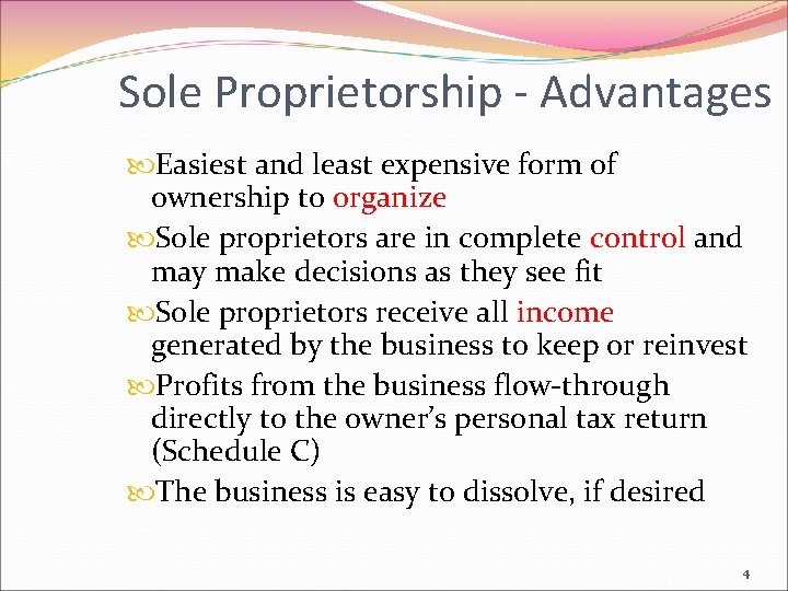 Sole Proprietorship - Advantages Easiest and least expensive form of ownership to organize Sole