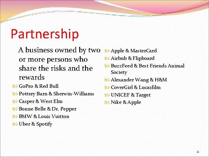 Partnership A business owned by two or more persons who share the risks and