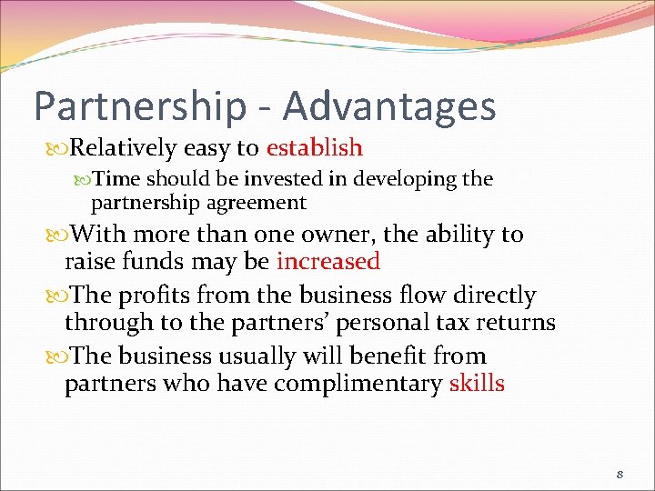 Partnership - Advantages Relatively easy to establish Time should be invested in developing the