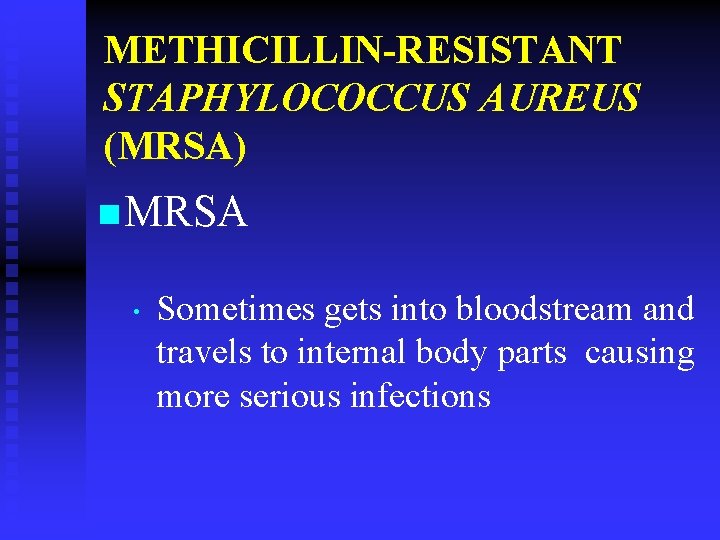 METHICILLIN-RESISTANT STAPHYLOCOCCUS AUREUS (MRSA) n MRSA • Sometimes gets into bloodstream and travels to