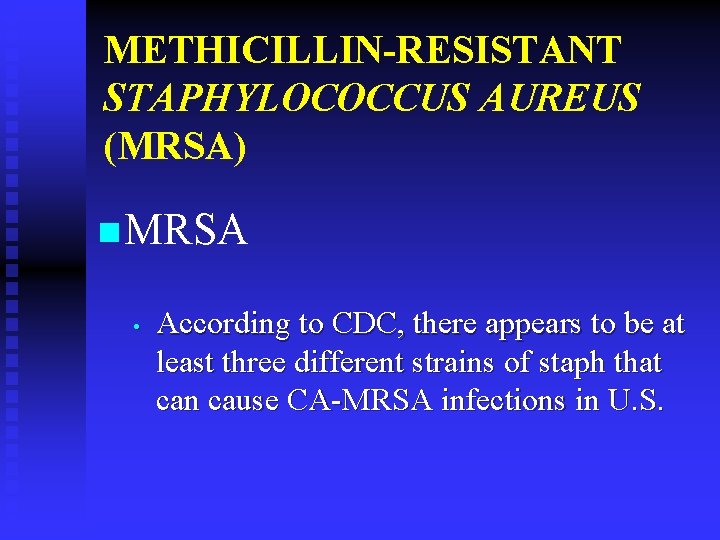METHICILLIN-RESISTANT STAPHYLOCOCCUS AUREUS (MRSA) n MRSA • According to CDC, there appears to be