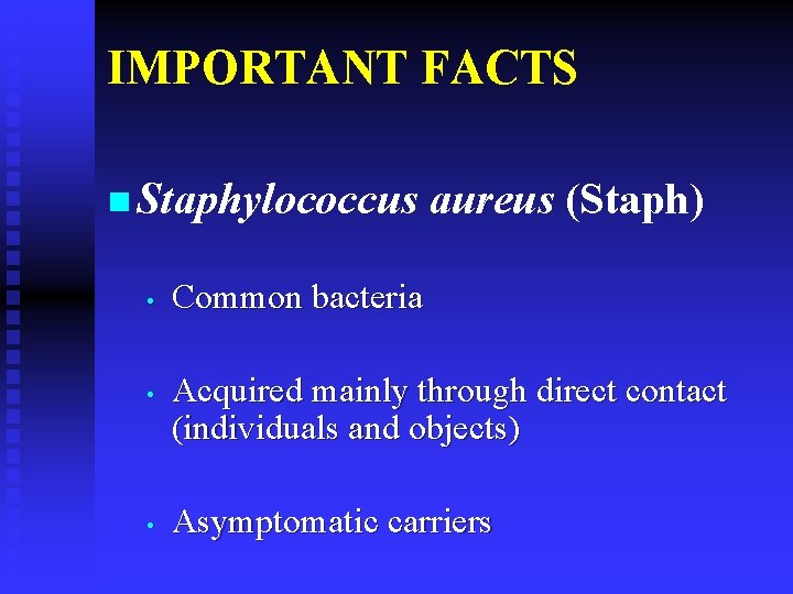 IMPORTANT FACTS n Staphylococcus • • • aureus (Staph) Common bacteria Acquired mainly through