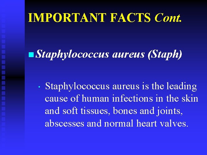 IMPORTANT FACTS Cont. n Staphylococcus • aureus (Staph) Staphylococcus aureus is the leading cause