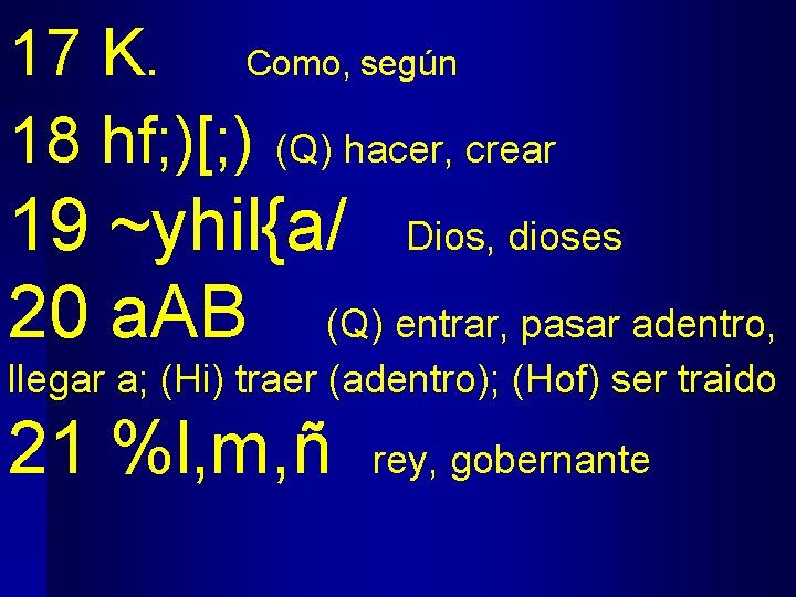 17 K. Como, según 18 hf; )[; ) (Q) hacer, crear 19 ~yhil{a/ Dios,