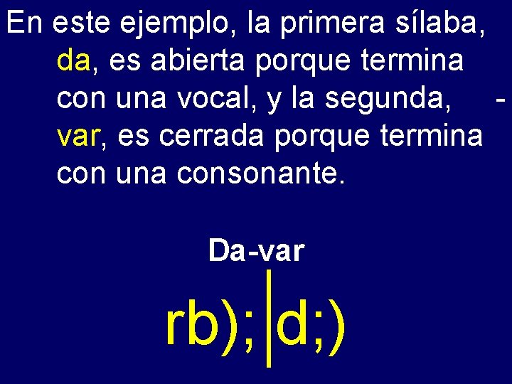 En este ejemplo, la primera sílaba, da, es abierta porque termina con una vocal,