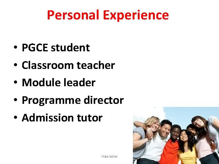 Personal Experience • • • PGCE student Classroom teacher Module leader Programme director Admission