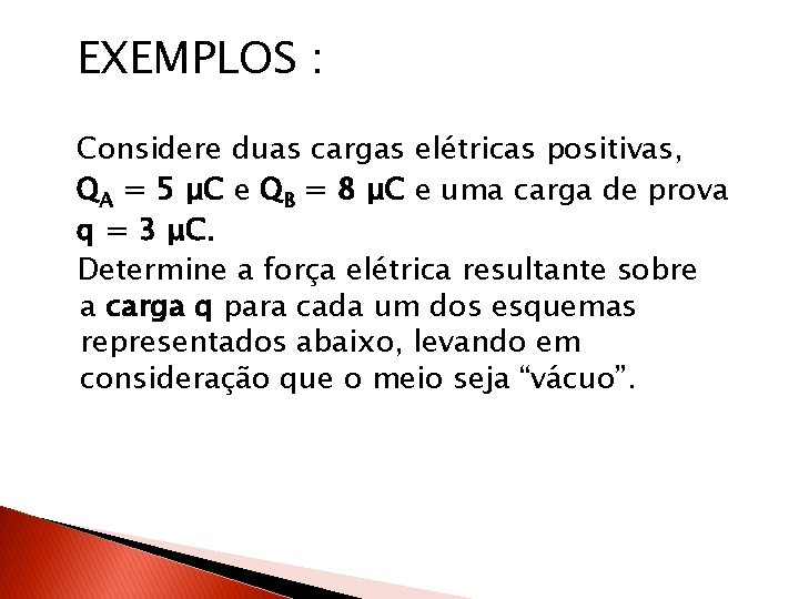 EXEMPLOS : Considere duas cargas elétricas positivas, QA = 5 μC e QB =