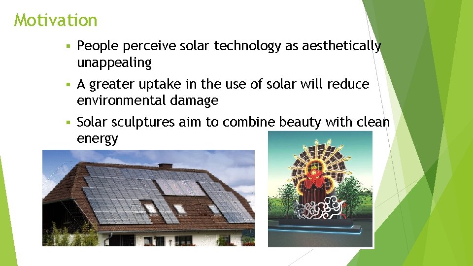 Motivation § People perceive solar technology as aesthetically unappealing § A greater uptake in