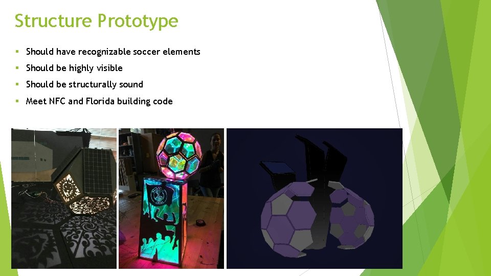 Structure Prototype § Should have recognizable soccer elements § Should be highly visible §