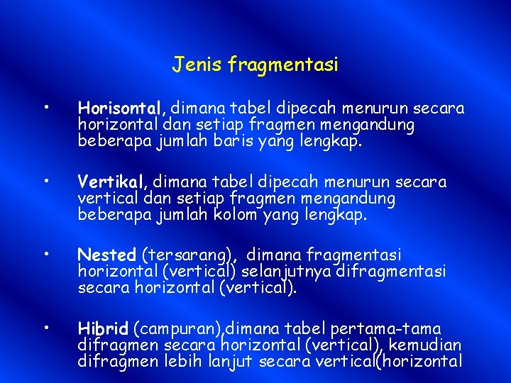 Jenis fragmentasi • Horisontal, dimana tabel dipecah menurun secara horizontal dan setiap fragmen mengandung