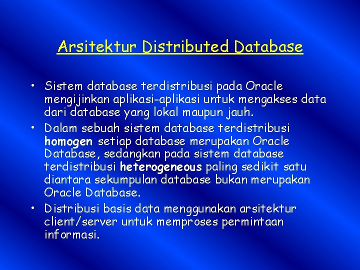 Arsitektur Distributed Database • Sistem database terdistribusi pada Oracle mengijinkan aplikasi-aplikasi untuk mengakses data