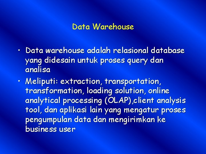 Data Warehouse • Data warehouse adalah relasional database yang didesain untuk proses query dan