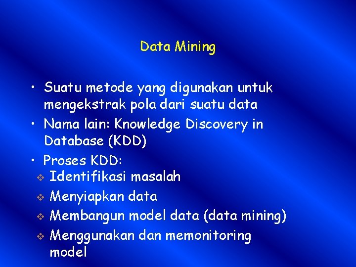 Data Mining • Suatu metode yang digunakan untuk mengekstrak pola dari suatu data •