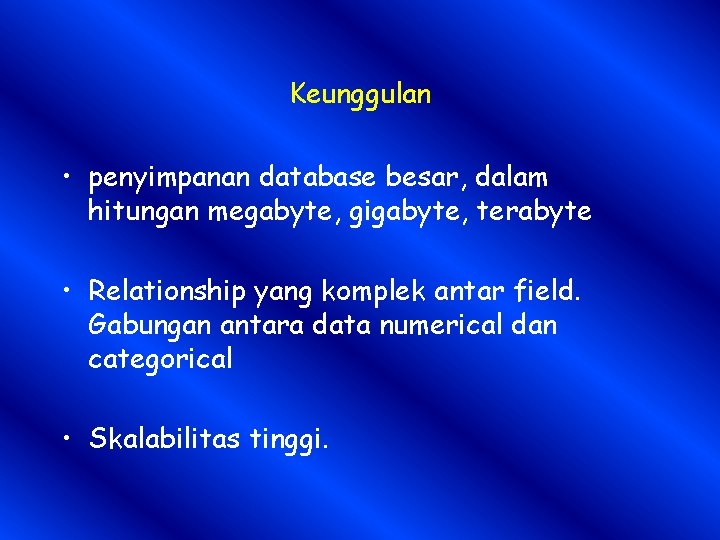 Keunggulan • penyimpanan database besar, dalam hitungan megabyte, gigabyte, terabyte • Relationship yang komplek