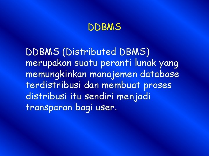 DDBMS (Distributed DBMS) merupakan suatu peranti lunak yang memungkinkan manajemen database terdistribusi dan membuat