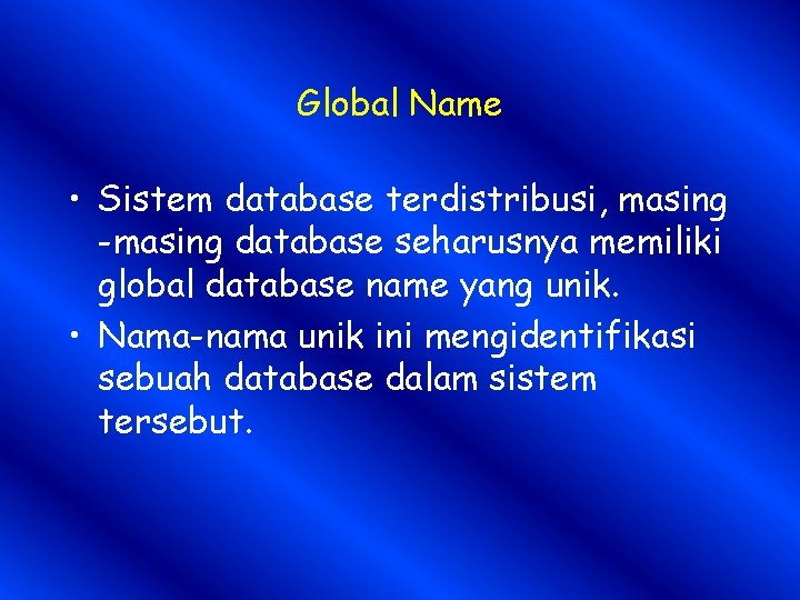 Global Name • Sistem database terdistribusi, masing -masing database seharusnya memiliki global database name