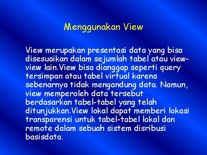 Menggunakan View merupakan presentasi data yang bisa disesuaikan dalam sejumlah tabel atau view lain.
