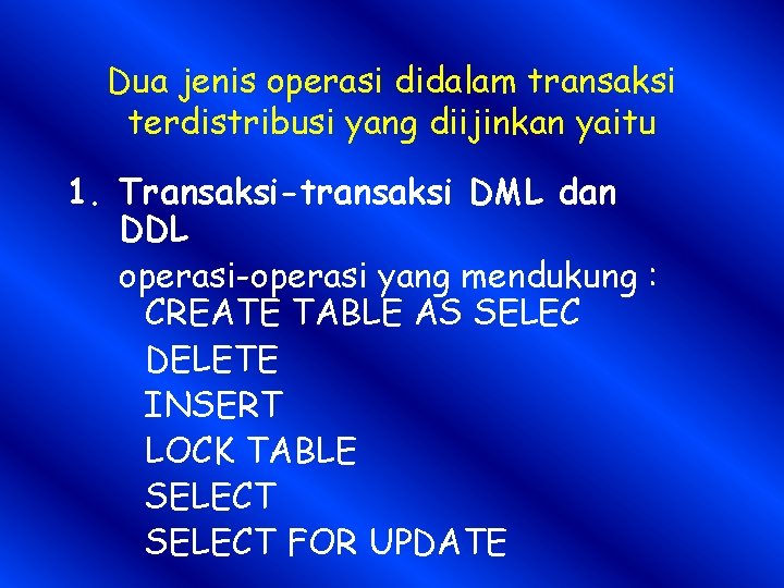 Dua jenis operasi didalam transaksi terdistribusi yang diijinkan yaitu 1. Transaksi-transaksi DML dan DDL