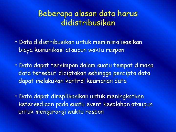 Beberapa alasan data harus didistribusikan • Data didistribusikan untuk meminimalisasikan biaya komunikasi ataupun waktu