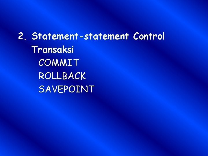 2. Statement-statement Control Transaksi COMMIT ROLLBACK SAVEPOINT 