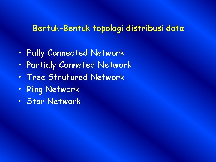 Bentuk-Bentuk topologi distribusi data • • • Fully Connected Network Partialy Conneted Network Tree