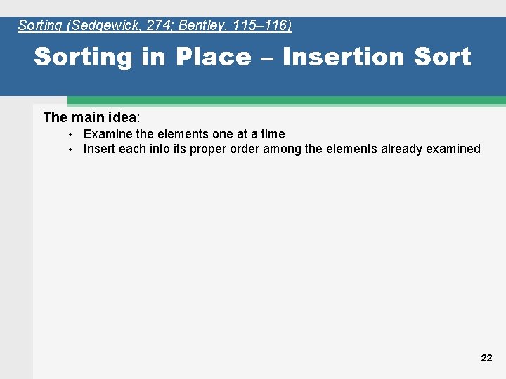 Sorting (Sedgewick, 274; Bentley, 115– 116) Sorting in Place – Insertion Sort The main