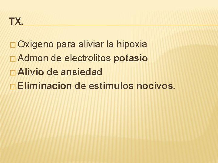 TX. � Oxigeno para aliviar la hipoxia � Admon de electrolitos potasio � Alivio