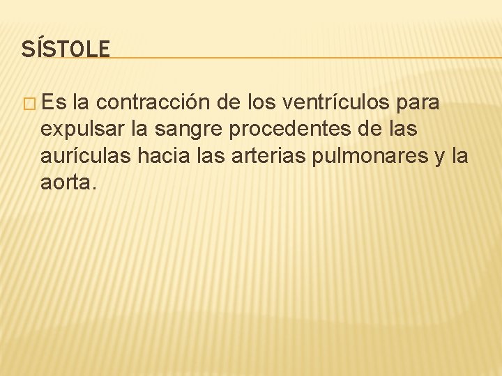 SÍSTOLE � Es la contracción de los ventrículos para expulsar la sangre procedentes de