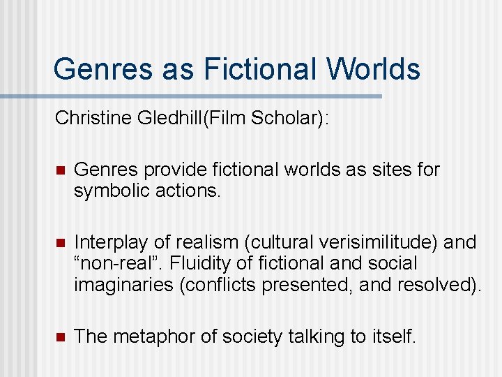 Genres as Fictional Worlds Christine Gledhill(Film Scholar): n Genres provide fictional worlds as sites