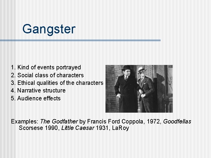 Gangster 1. Kind of events portrayed 2. Social class of characters 3. Ethical qualities